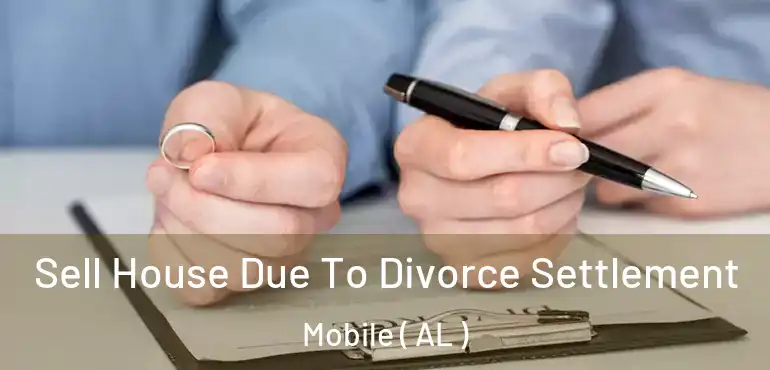  Sell House Due To Divorce Settlement Mobile ( AL )