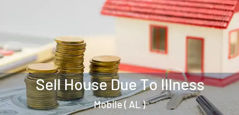  Sell House Due To Illness Mobile ( AL )