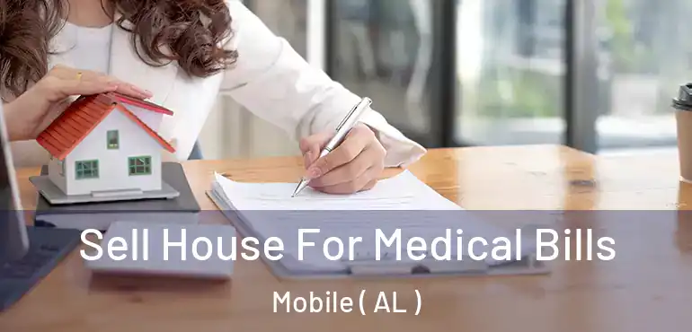 Sell House For Medical Bills Mobile ( AL )