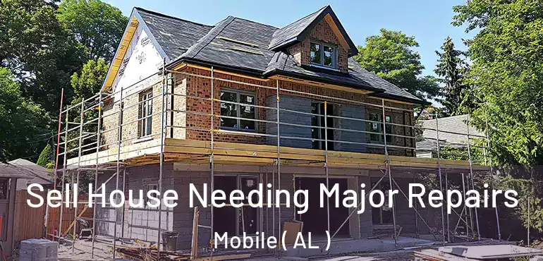  Sell House Needing Major Repairs Mobile ( AL )