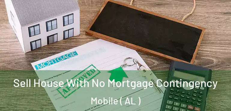  Sell House With No Mortgage Contingency Mobile ( AL )