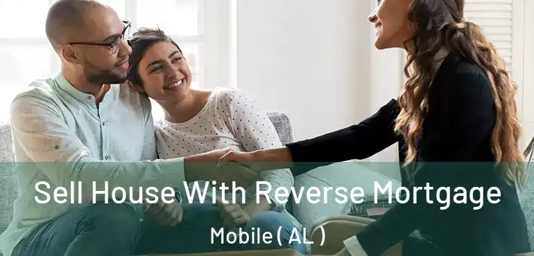  Sell House With Reverse Mortgage Mobile ( AL )