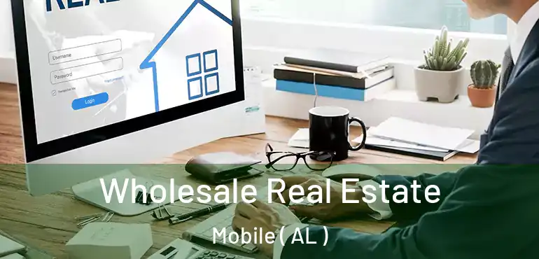  Wholesale Real Estate Mobile ( AL )